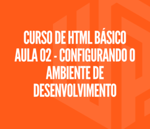 Curso de HTML Básico - Aula 02 | Configurando o ambiente de desenvolvimento