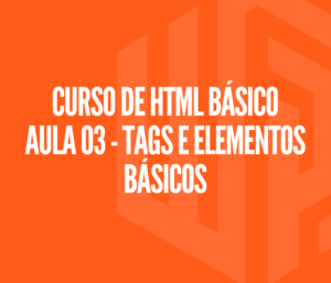 Curso de HTML Básico - Aula 03 | Tag HTML e elementos básicos