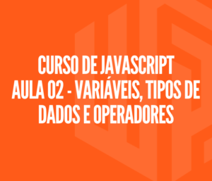 Curso de JAVASCRIPT Aula 02 - Variáveis, Tipos de Dados e Operadores