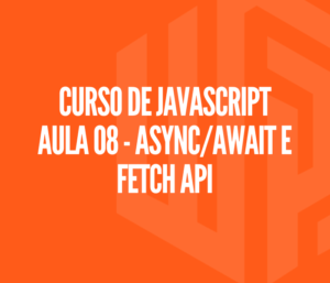 Curso de JAVASCRIPT Aula 08 - Async_Await e Fetch API