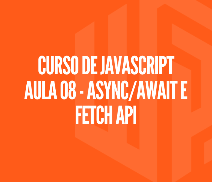 Curso de JAVASCRIPT Aula 08 - Async_Await e Fetch API